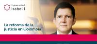 Ministro de justicia de Colombia ofrece un webinar en la Universidad Isabel I el 20 de abril sobre la reforma judicial en su país.